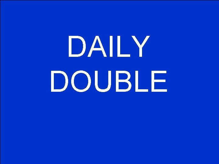 DAILY DOUBLE 