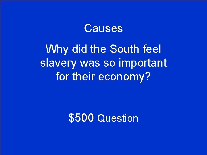 Causes Why did the South feel slavery was so important for their economy? $500