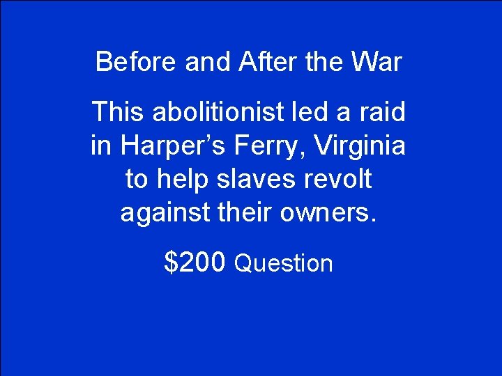 Before and After the War This abolitionist led a raid in Harper’s Ferry, Virginia