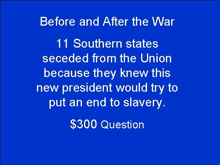 Before and After the War 11 Southern states seceded from the Union because they