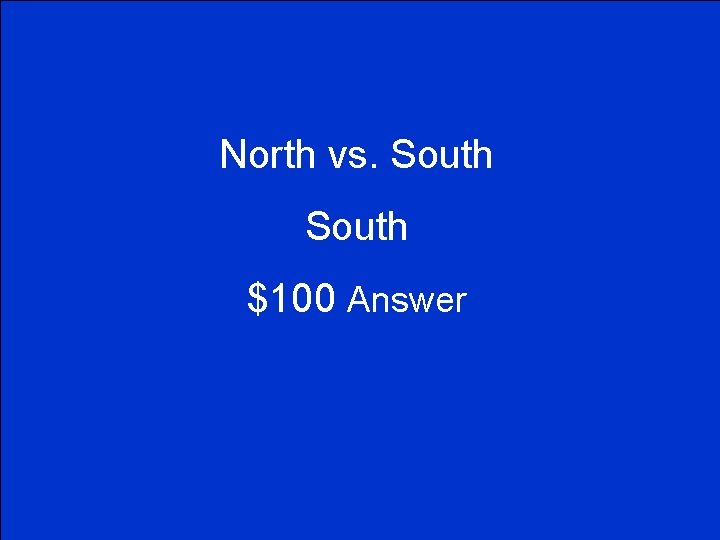 North vs. South $100 Answer 