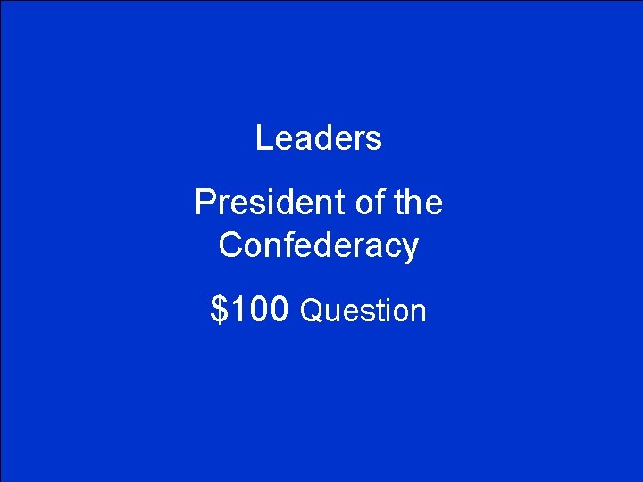 Leaders President of the Confederacy $100 Question 