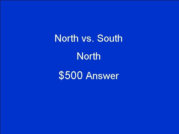 North vs. South North $500 Answer 