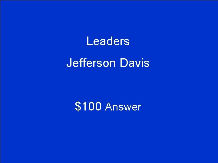 Leaders Jefferson Davis $100 Answer 