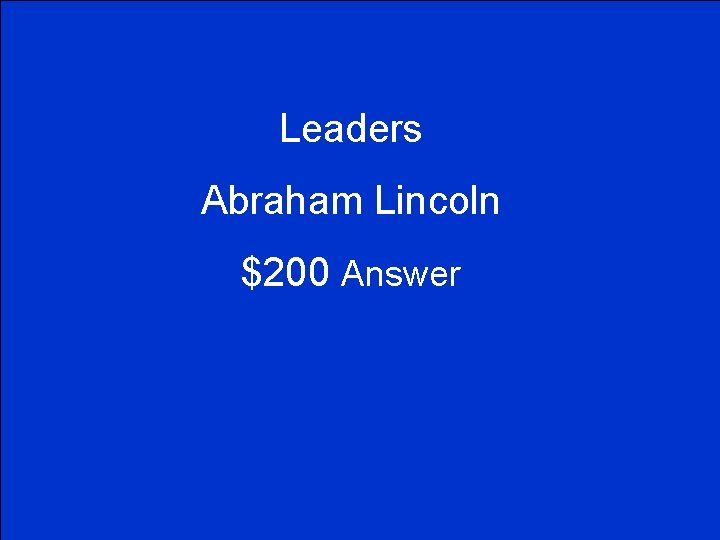 Leaders Abraham Lincoln $200 Answer 