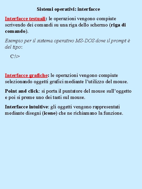 Sistemi operativi: interfacce Interfacce testuali: le operazioni vengono compiute scrivendo dei comandi su una