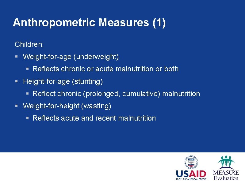 Anthropometric Measures (1) Children: § Weight-for-age (underweight) § Reflects chronic or acute malnutrition or