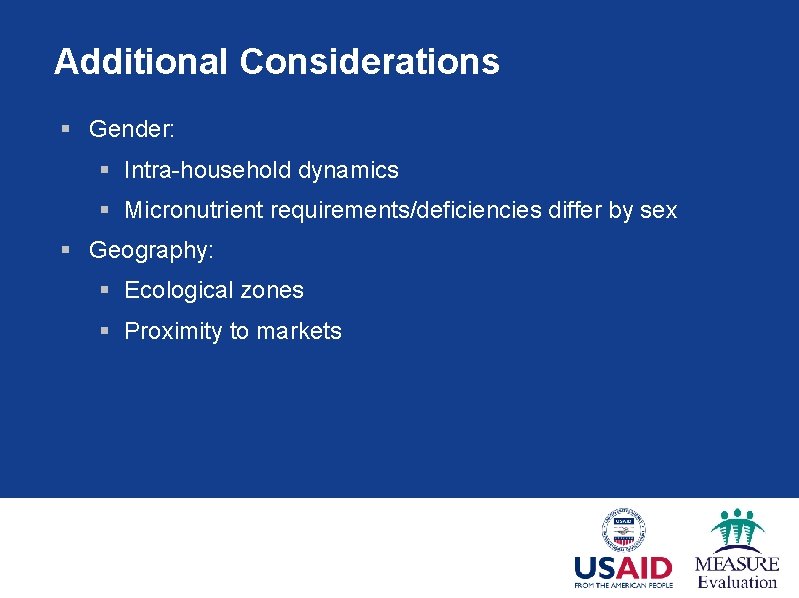 Additional Considerations § Gender: § Intra-household dynamics § Micronutrient requirements/deficiencies differ by sex §