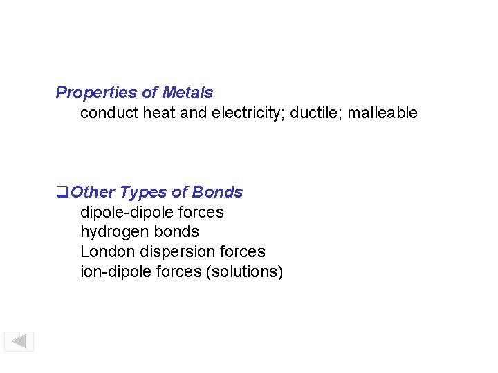 Properties of Metals conduct heat and electricity; ductile; malleable Other Types of Bonds dipole-dipole