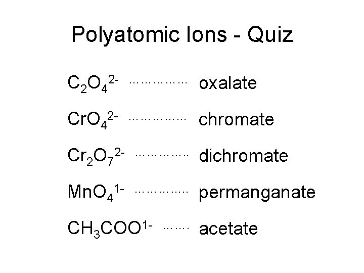 Polyatomic Ions - Quiz C 2 O 42 - …………… oxalate Cr. O 42