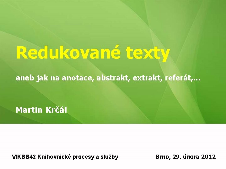 Redukované texty aneb jak na anotace, abstrakt, extrakt, referát, … Martin Krčál VIKBB 42