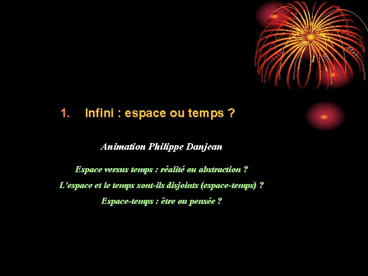 1. Infini : espace ou temps ? Animation Philippe Danjean Espace versus temps :