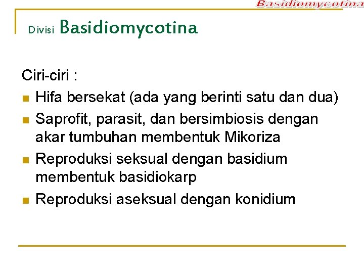 Divisi Basidiomycotina Ciri-ciri : n Hifa bersekat (ada yang berinti satu dan dua) n