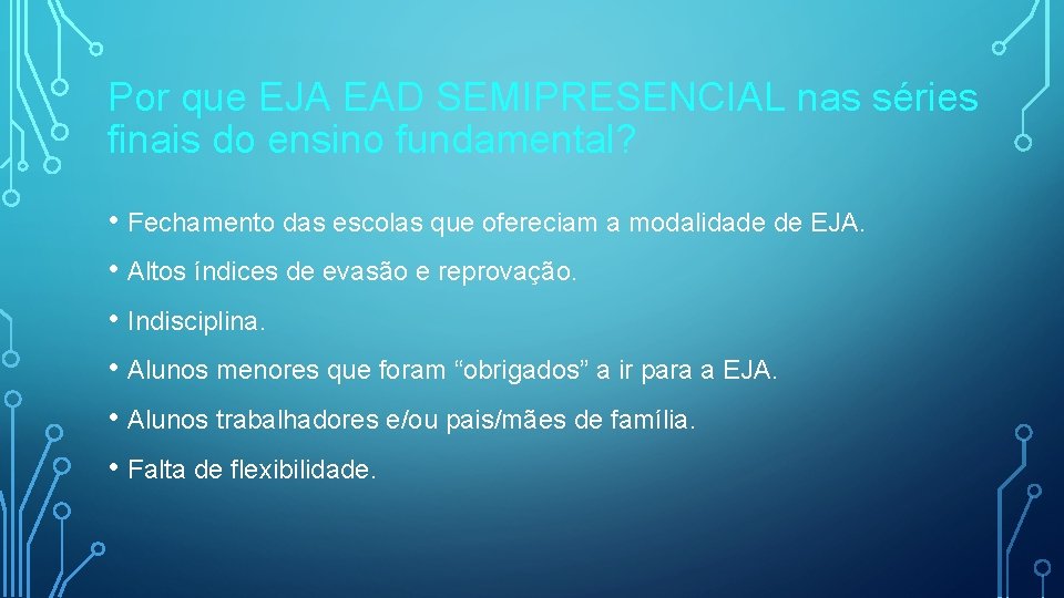 Por que EJA EAD SEMIPRESENCIAL nas séries finais do ensino fundamental? • Fechamento das