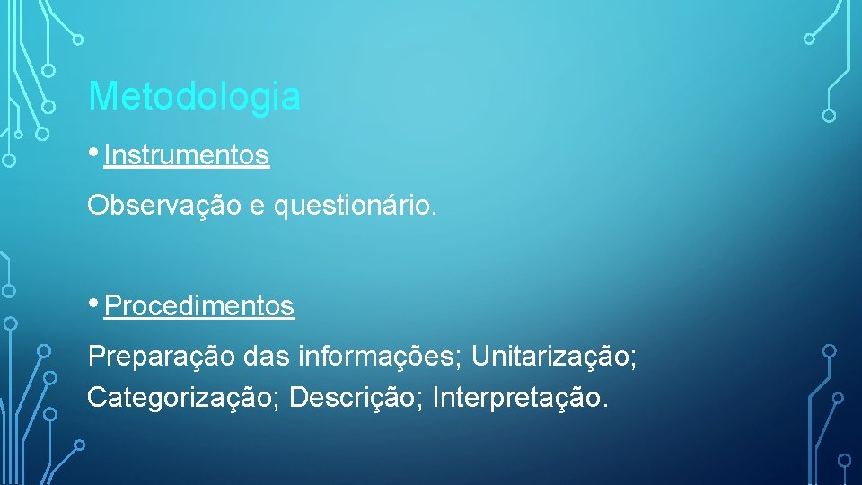 Metodologia • Instrumentos Observação e questionário. • Procedimentos Preparação das informações; Unitarização; Categorização; Descrição;