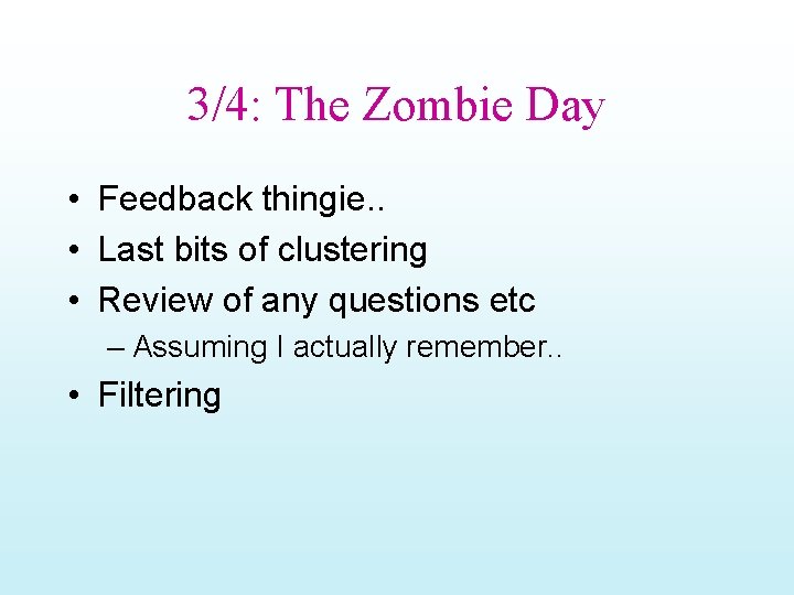 3/4: The Zombie Day • Feedback thingie. . • Last bits of clustering •