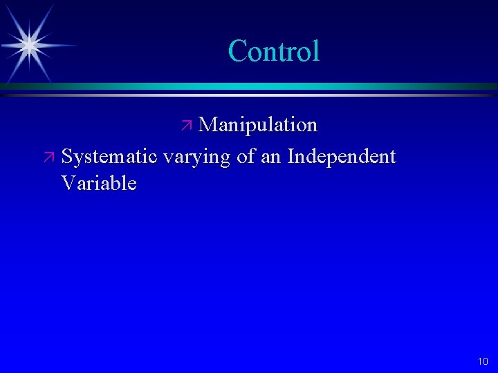 Control ä Manipulation ä Systematic varying of an Independent Variable 10 