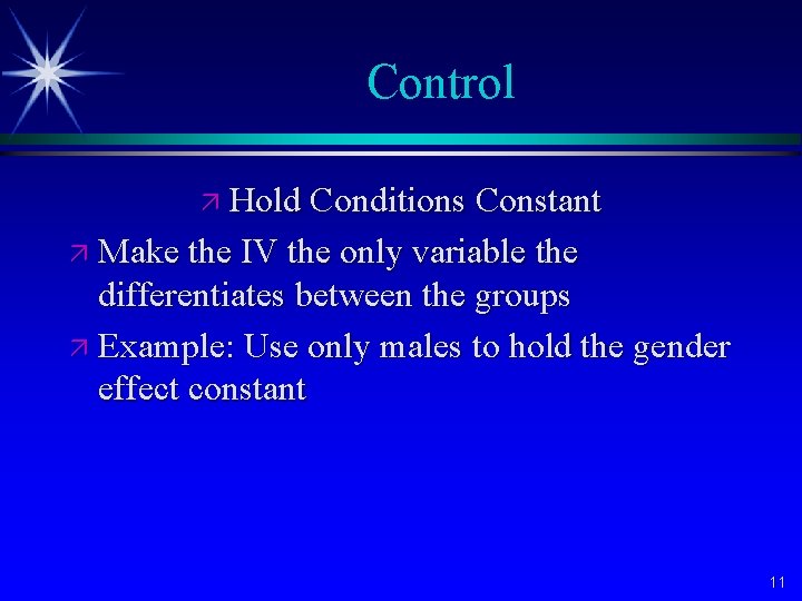 Control ä Hold Conditions Constant ä Make the IV the only variable the differentiates