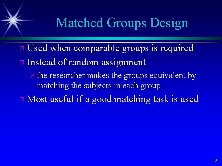 Matched Groups Design ä Used when comparable groups is required ä Instead of random