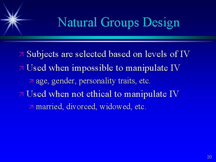 Natural Groups Design ä Subjects are selected based on levels of IV ä Used