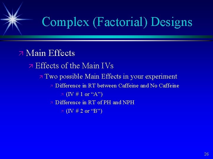 Complex (Factorial) Designs ä Main Effects ä Effects of the Main IVs ä Two