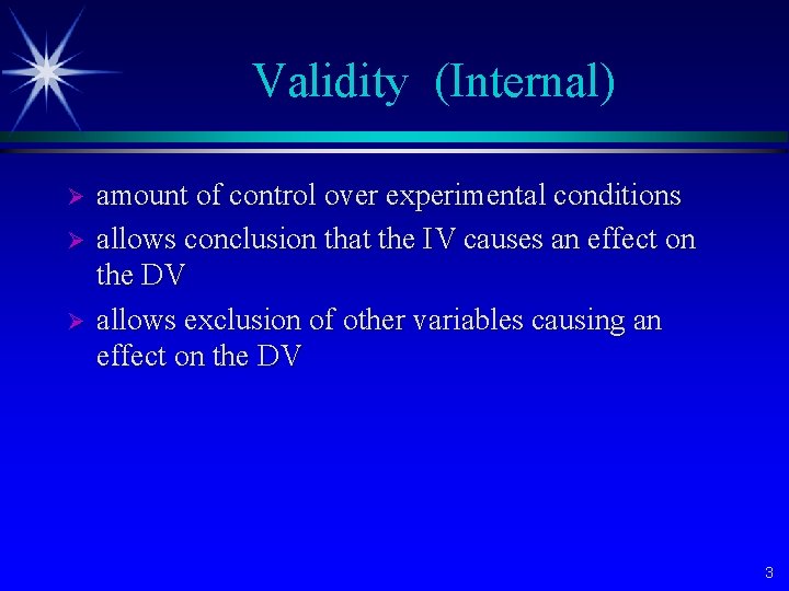 Validity (Internal) Ø Ø Ø amount of control over experimental conditions allows conclusion that