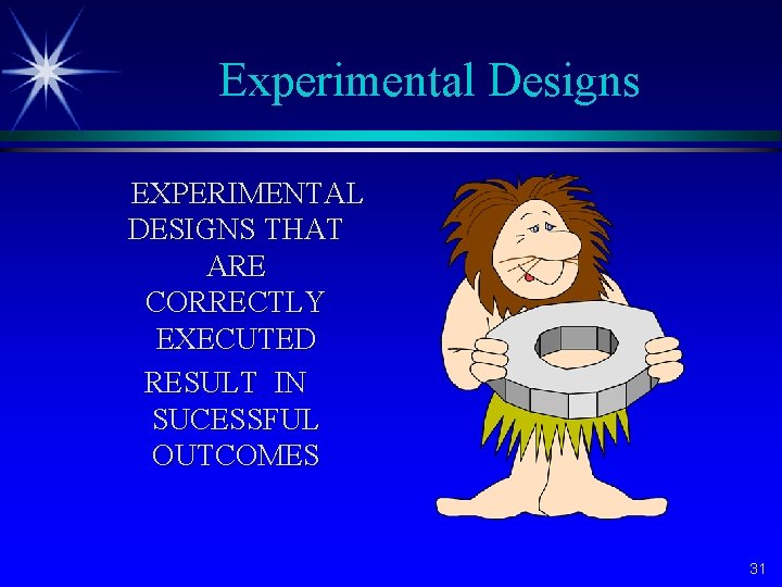 Experimental Designs EXPERIMENTAL DESIGNS THAT ARE CORRECTLY EXECUTED RESULT IN SUCESSFUL OUTCOMES 31 