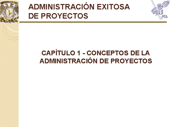 ADMINISTRACIÓN EXITOSA DE PROYECTOS CAPÍTULO 1 - CONCEPTOS DE LA ADMINISTRACIÓN DE PROYECTOS ADMINISTRACIÓN EXITOSA DE PROYECTOS CAPÍTULO 1 - CONCEPTOS DE LA ADMINISTRACIÓN DE PROYECTOS