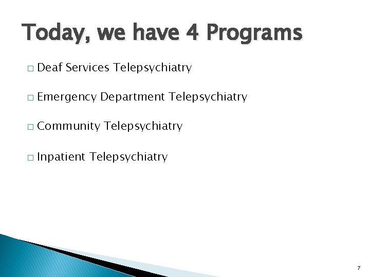 Today, we have 4 Programs � Deaf Services Telepsychiatry � Emergency Department Telepsychiatry �