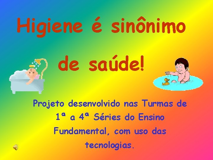 Higiene é sinônimo de saúde! Projeto desenvolvido nas Turmas de 1ª a 4ª Séries