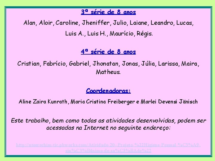 3ª série de 8 anos Alan, Aloir, Caroline, Jheniffer, Julio, Laiane, Leandro, Lucas, Luis