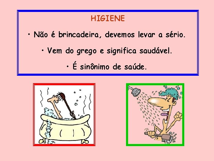 HIGIENE • Não é brincadeira, devemos levar a sério. • Vem do grego e