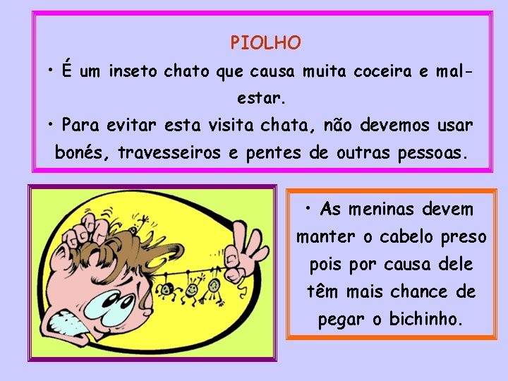  PIOLHO • É um inseto chato que causa muita coceira e malestar. •