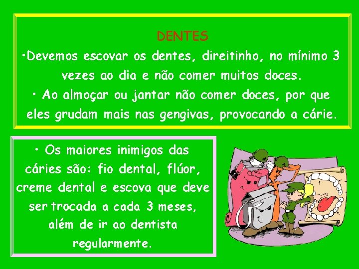  DENTES • Devemos escovar os dentes, direitinho, no mínimo 3 vezes ao dia