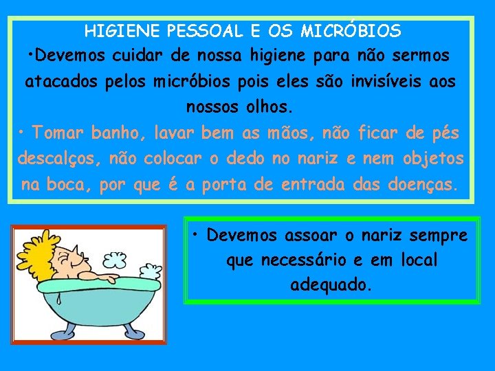 HIGIENE PESSOAL E OS MICRÓBIOS • Devemos cuidar de nossa higiene para não sermos