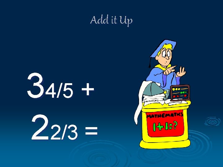 Add it Up 34/5 + 22/3 = 