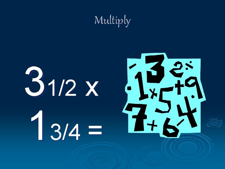 Multiply 31/2 x 13/4 = 