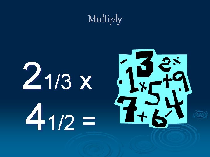 Multiply 21/3 x 41/2 = 