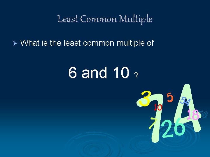 Least Common Multiple Ø What is the least common multiple of 6 and 10