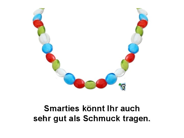 Smarties könnt Ihr auch sehr gut als Schmuck tragen. 