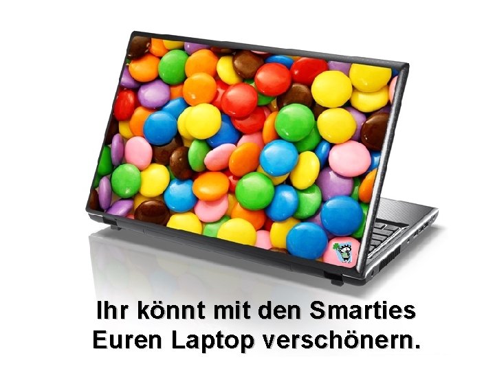 Ihr könnt mit den Smarties Euren Laptop verschönern. 