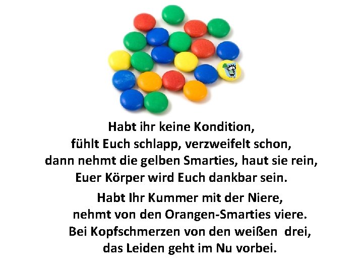 Habt ihr keine Kondition, fühlt Euch schlapp, verzweifelt schon, dann nehmt die gelben Smarties,