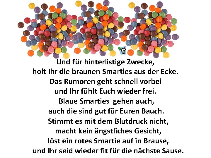 Und für hinterlistige Zwecke, holt Ihr die braunen Smarties aus der Ecke. Das Rumoren