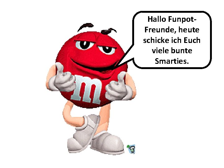 Hallo Funpot. Freunde, heute schicke ich Euch viele bunte Smarties. 