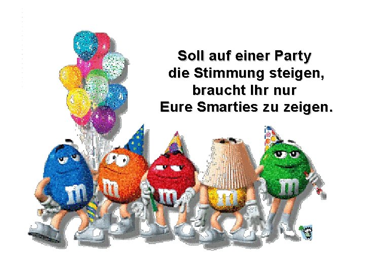 Soll auf einer Party die Stimmung steigen, braucht Ihr nur Eure Smarties zu zeigen.