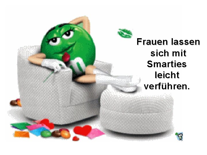 Frauen lassen sich mit Smarties leicht verführen. 