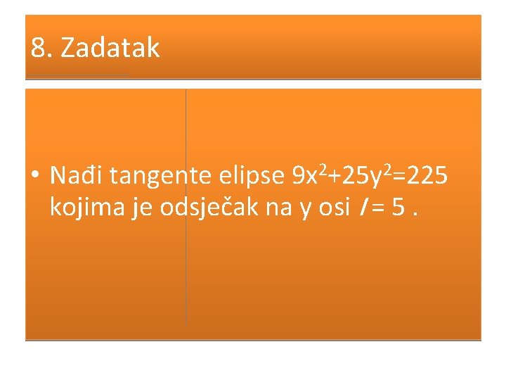 8. Zadatak • Nađi tangente elipse 9 x 2+25 y 2=225 kojima je odsječak
