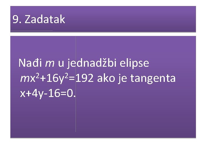 9. Zadatak Nađi m u jednadžbi elipse mx 2+16 y 2=192 ako je tangenta