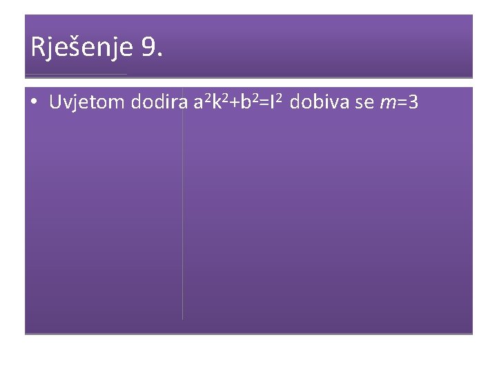 Rješenje 9. • Uvjetom dodira a 2 k 2+b 2=l 2 dobiva se m=3