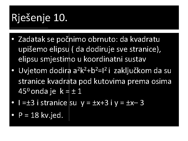 Rješenje 10. • Zadatak se počnimo obrnuto: da kvadratu upišemo elipsu ( da dodiruje